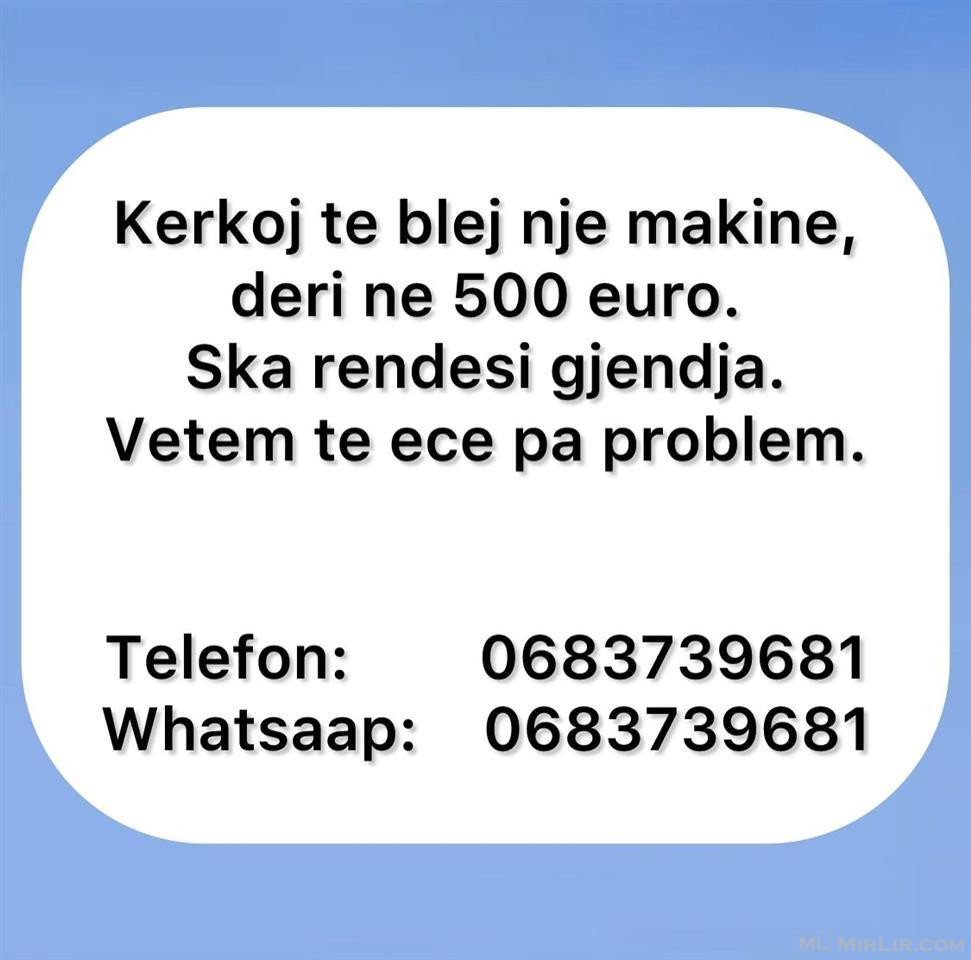 Kerkoj te blej nje makine, deri ne 500 euro.    0683739681