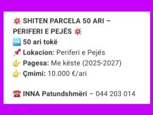 💥SHITEN PARCELA 50 ARI - NË PERIFERI TË PEJËS💥Me Kiste
